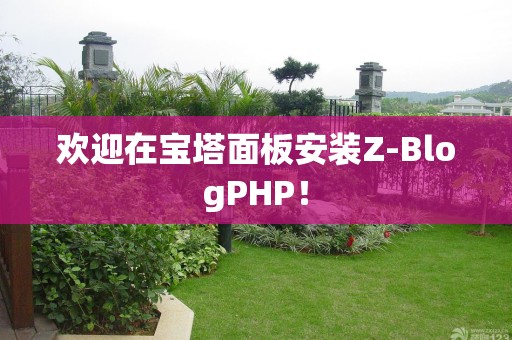 欢迎在宝塔面板安装Z-BlogPHP！