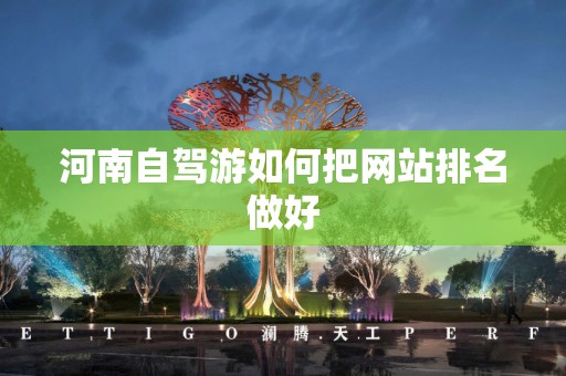 河南自驾游如何把网站排名做好