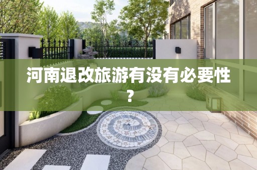 河南退改旅游有没有必要性？