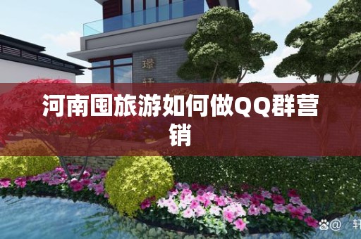 河南囤旅游如何做QQ群营销