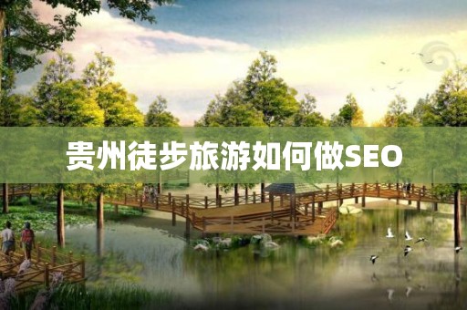 贵州徒步旅游如何做SEO