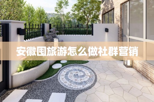 安徽囤旅游怎么做社群营销