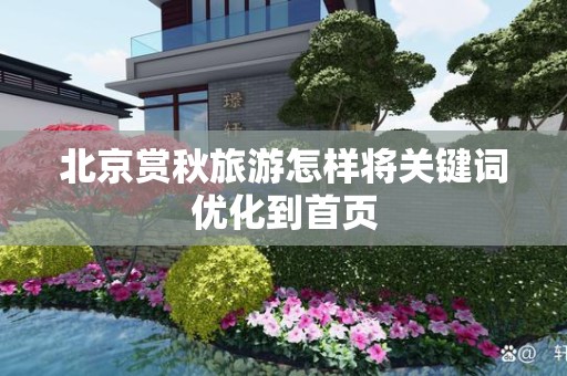 北京赏秋旅游怎样将关键词优化到首页