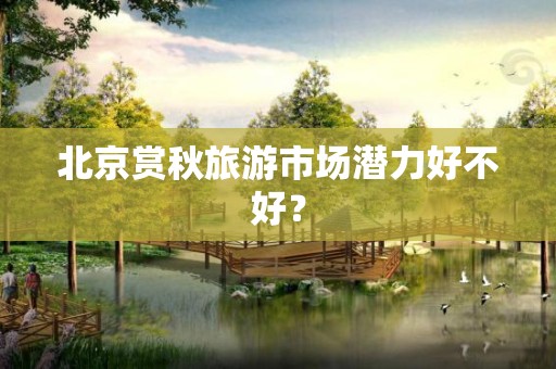 北京赏秋旅游市场潜力好不好？