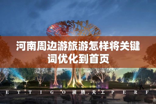 河南周边游旅游怎样将关键词优化到首页