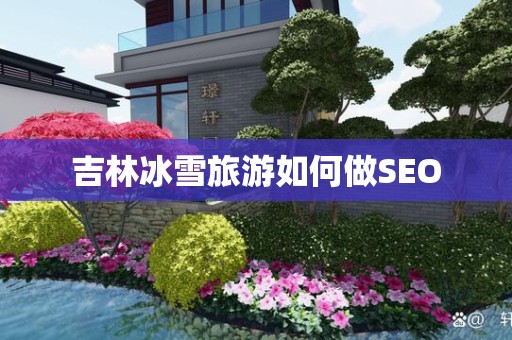 吉林冰雪旅游如何做SEO