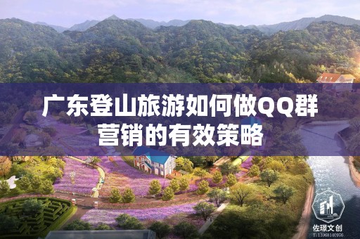 广东登山旅游如何做QQ群营销的有效策略