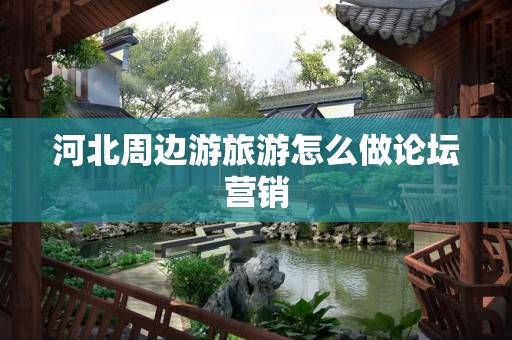 河北周边游旅游怎么做论坛营销