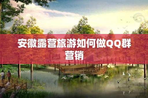 安徽露营旅游如何做QQ群营销
