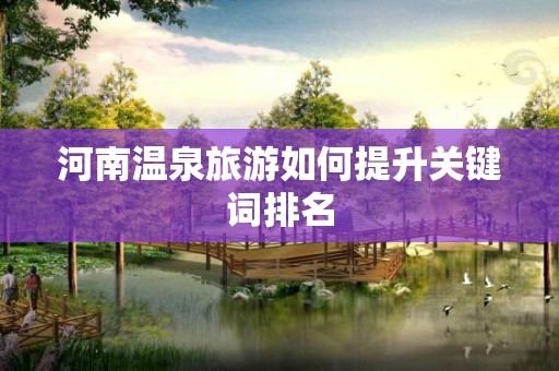 河南温泉旅游如何提升关键词排名
