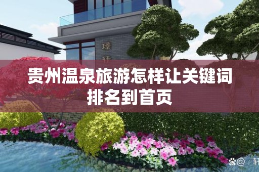 贵州温泉旅游怎样让关键词排名到首页