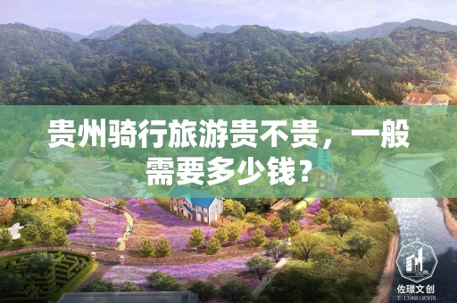 贵州骑行旅游贵不贵，一般需要多少钱？