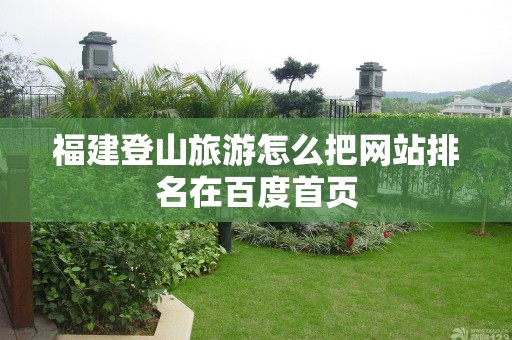 福建登山旅游怎么把网站排名在百度首页