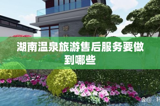 湖南温泉旅游售后服务要做到哪些