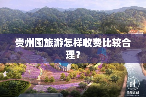 贵州囤旅游怎样收费比较合理？