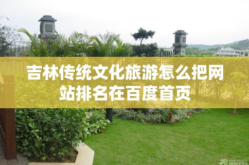 吉林传统文化旅游怎么把网站排名在百度首页