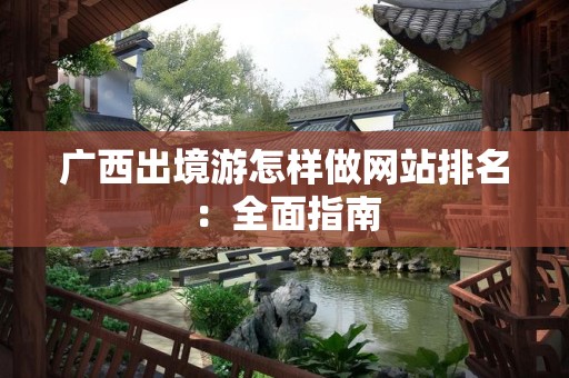 广西出境游怎样做网站排名：全面指南