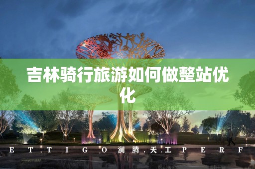 吉林骑行旅游如何做整站优化