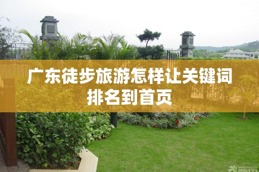 广东徒步旅游怎样让关键词排名到首页