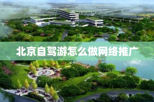 北京自驾游怎么做网络推广