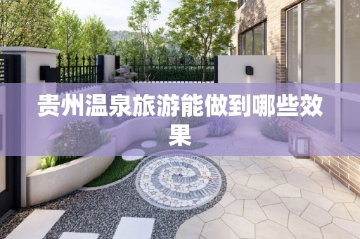 贵州温泉旅游能做到哪些效果