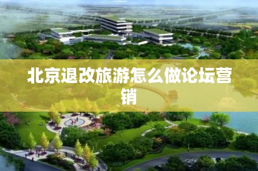 北京退改旅游怎么做论坛营销