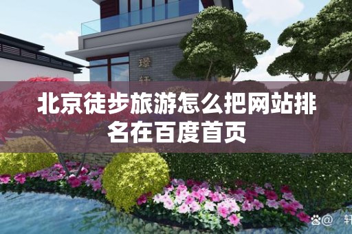 北京徒步旅游怎么把网站排名在百度首页