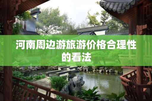 河南周边游旅游价格合理性的看法