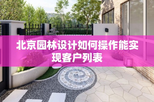 北京园林设计如何操作能实现客户列表