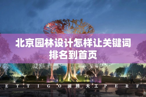 北京园林设计怎样让关键词排名到首页