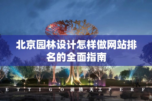 北京园林设计怎样做网站排名的全面指南