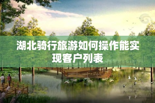 湖北骑行旅游如何操作能实现客户列表