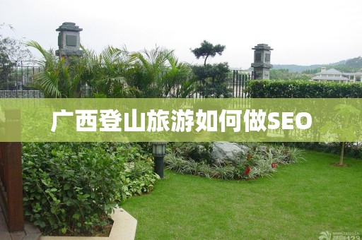 广西登山旅游如何做SEO