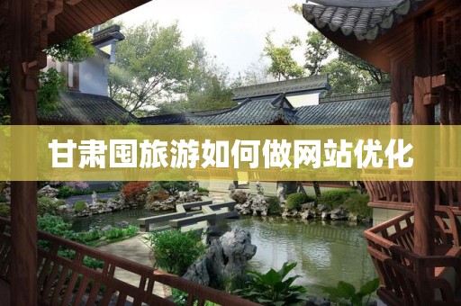 甘肃囤旅游如何做网站优化