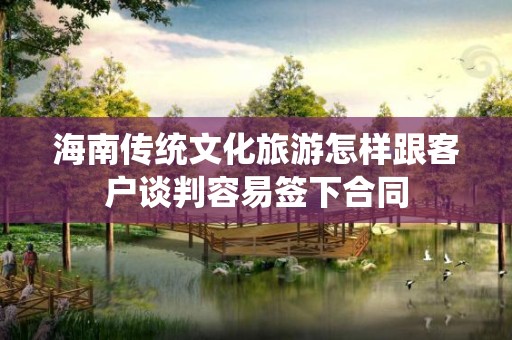 海南传统文化旅游怎样跟客户谈判容易签下合同