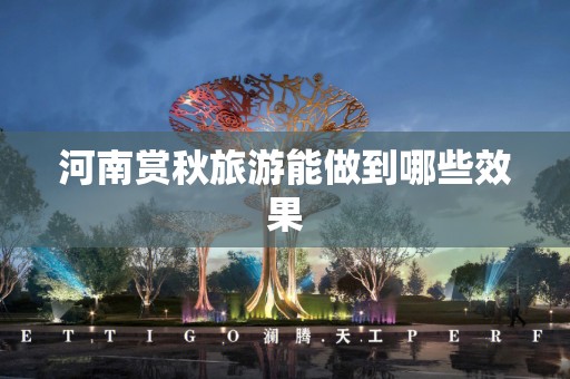 河南赏秋旅游能做到哪些效果