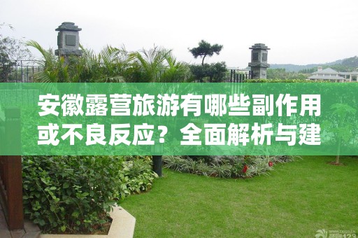安徽露营旅游有哪些副作用或不良反应？全面解析与建议