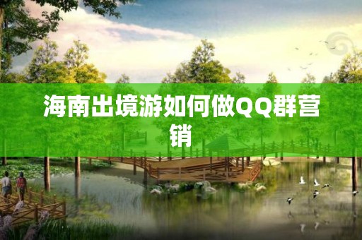 海南出境游如何做QQ群营销