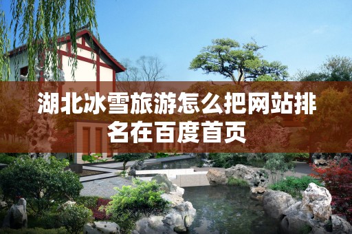 湖北冰雪旅游怎么把网站排名在百度首页