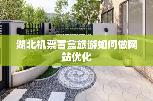 湖北机票盲盒旅游如何做网站优化