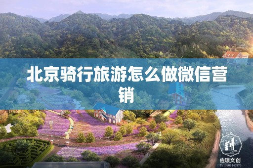 北京骑行旅游怎么做微信营销