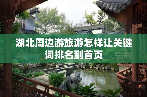 湖北周边游旅游怎样让关键词排名到首页