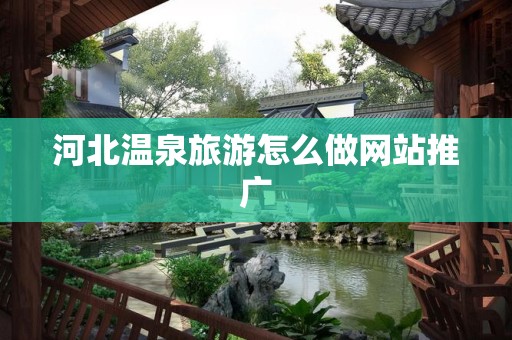 河北温泉旅游怎么做网站推广
