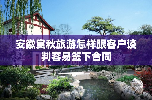 安徽赏秋旅游怎样跟客户谈判容易签下合同