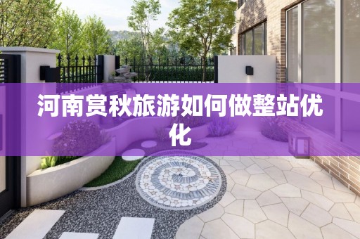 河南赏秋旅游如何做整站优化