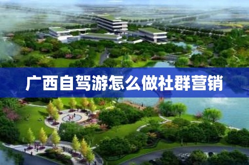 广西自驾游怎么做社群营销