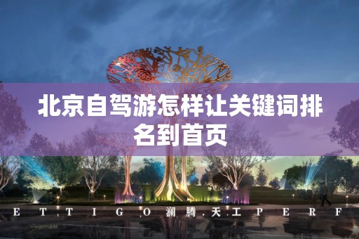 北京自驾游怎样让关键词排名到首页