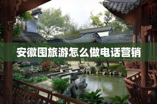 安徽囤旅游怎么做电话营销