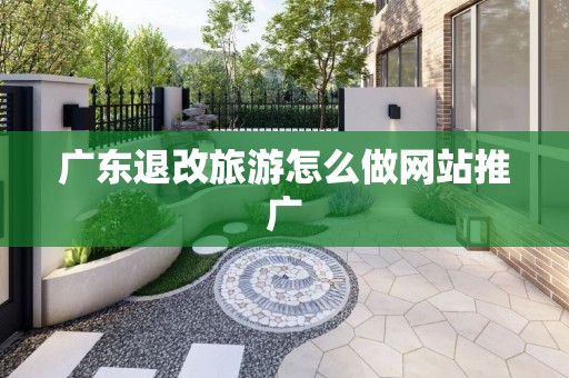 广东退改旅游怎么做网站推广
