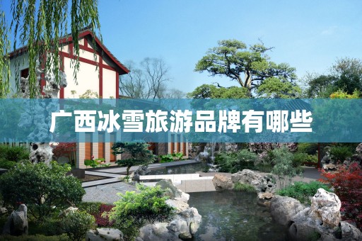 广西冰雪旅游品牌有哪些